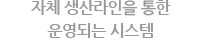 자체 생산라인을 통한 운영되는 시스템